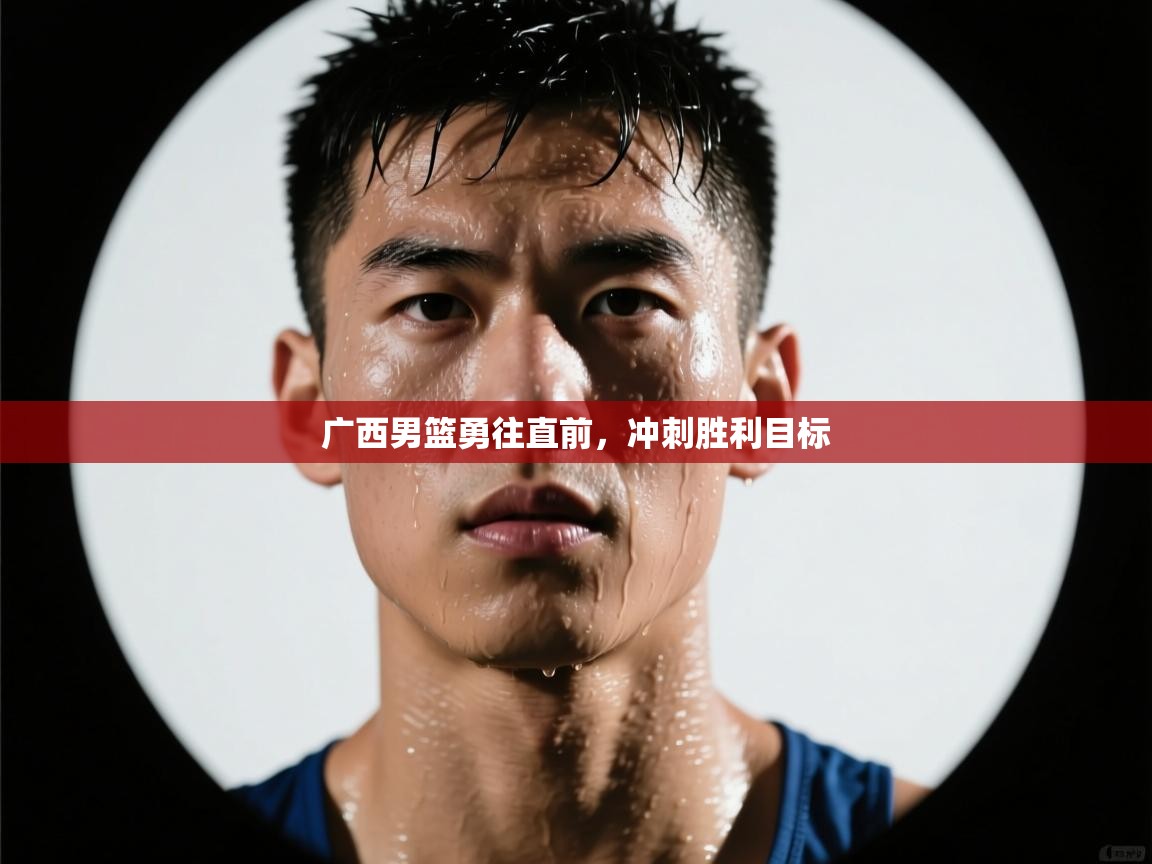 广西男篮勇往直前，冲刺胜利目标  第1张