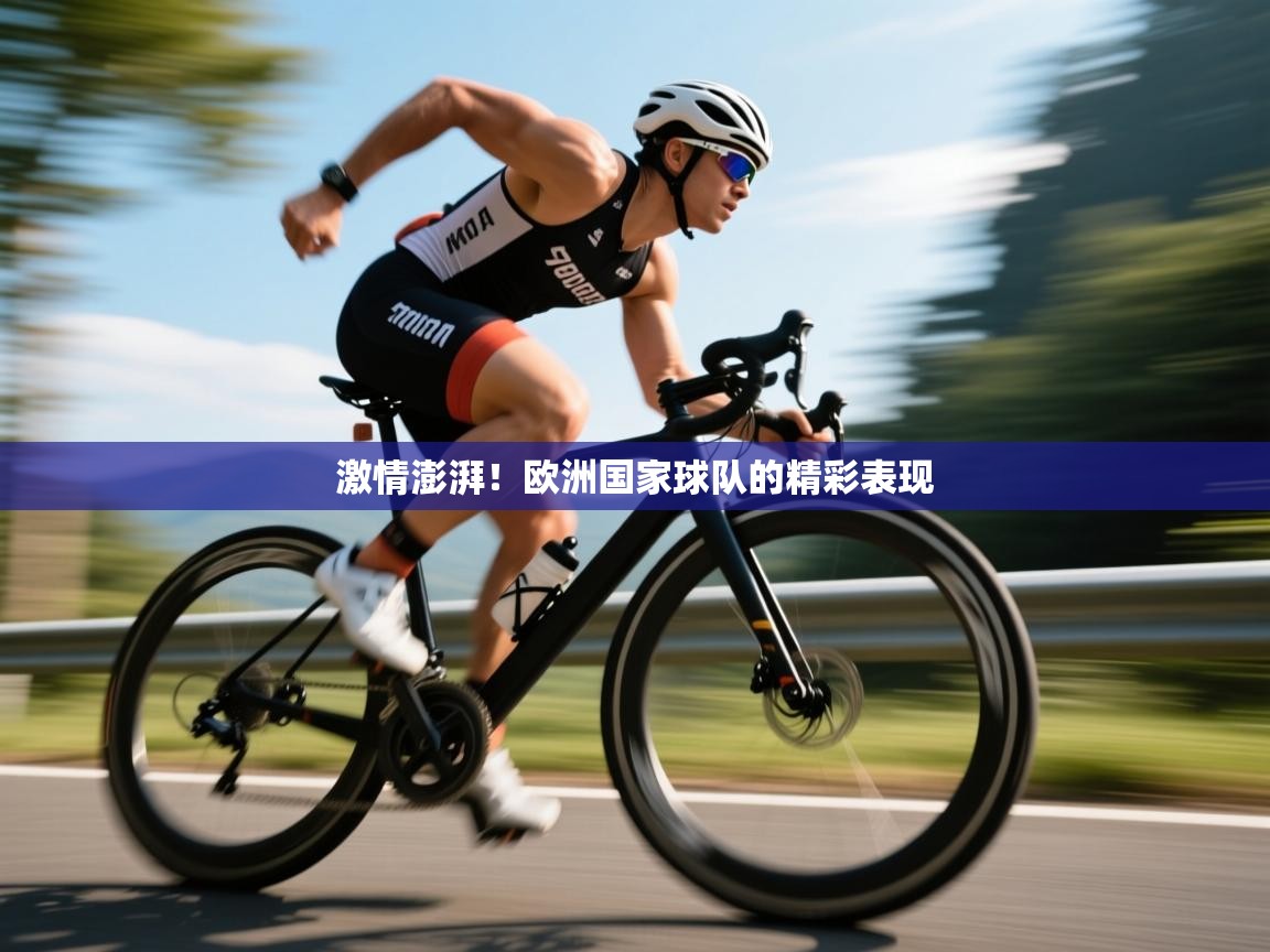 激情澎湃!欧洲国家球队的精彩表现 第1张