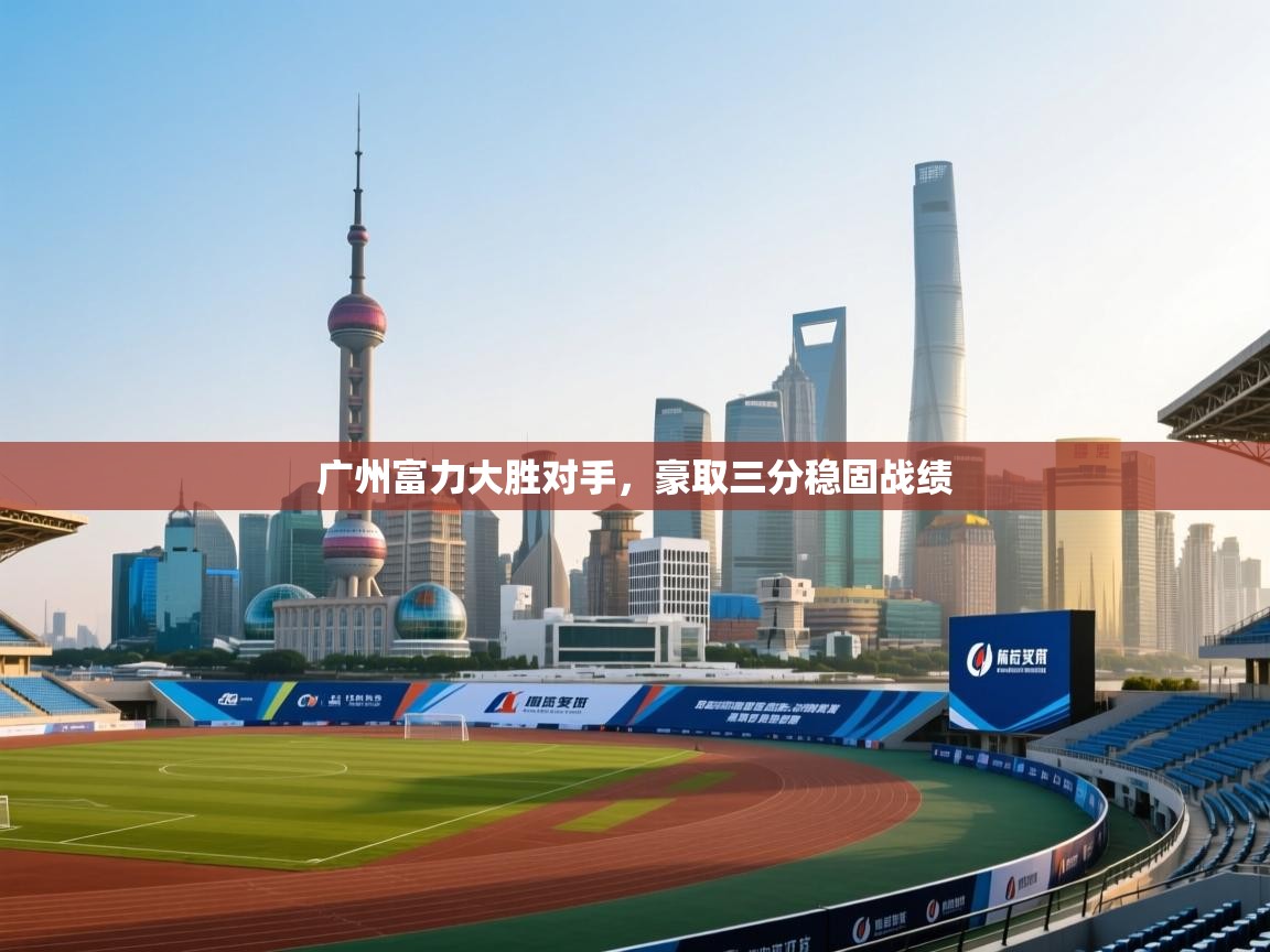 广州富力大胜对手,豪取三分稳固战绩 第1张