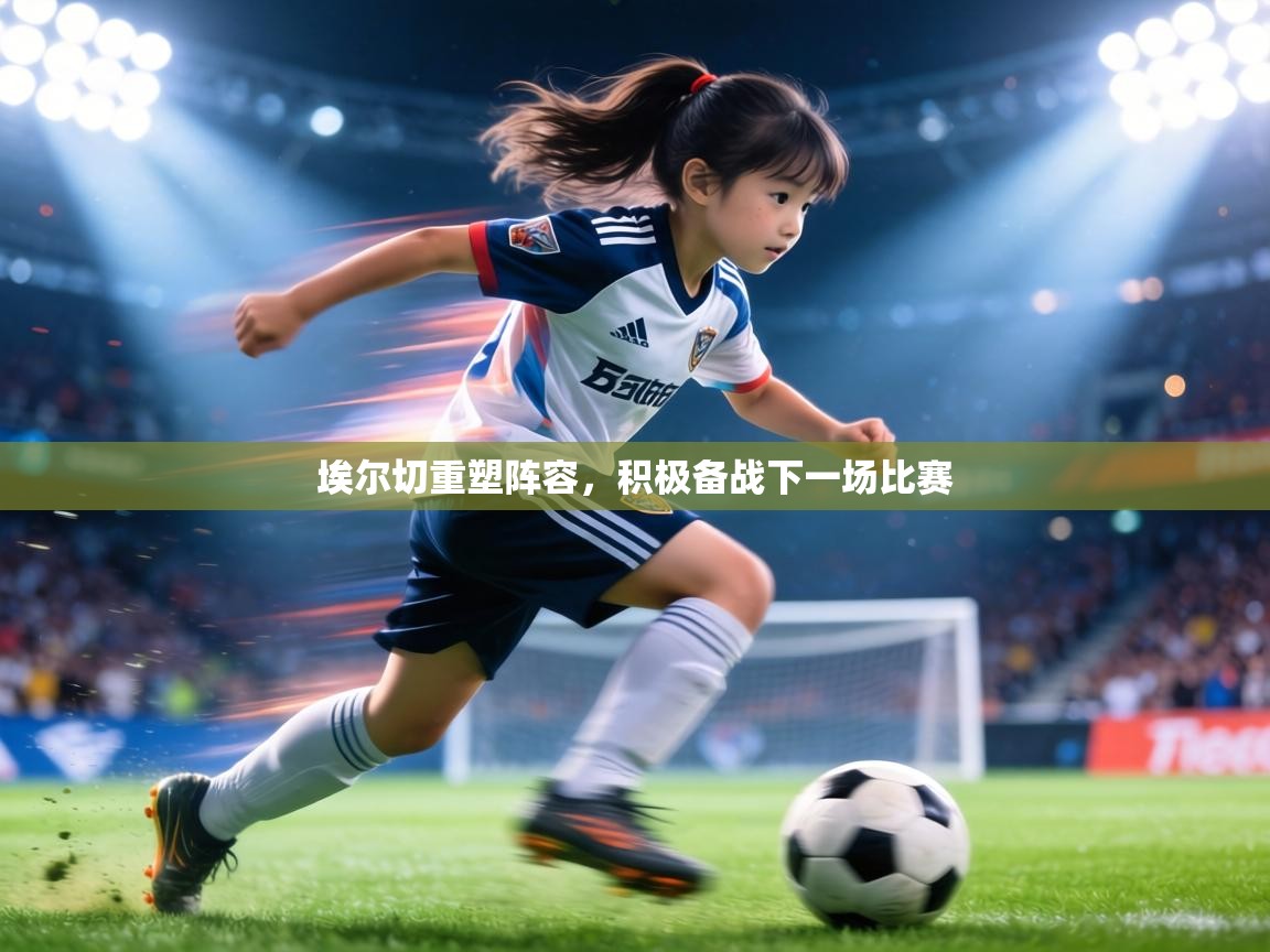 埃尔切重塑阵容，积极备战下一场比赛  第1张