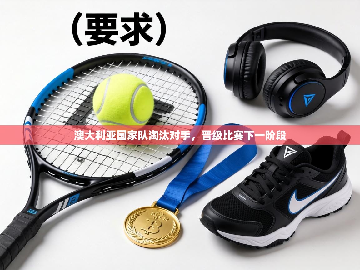 澳大利亚国家队淘汰对手，晋级比赛下一阶段  第1张